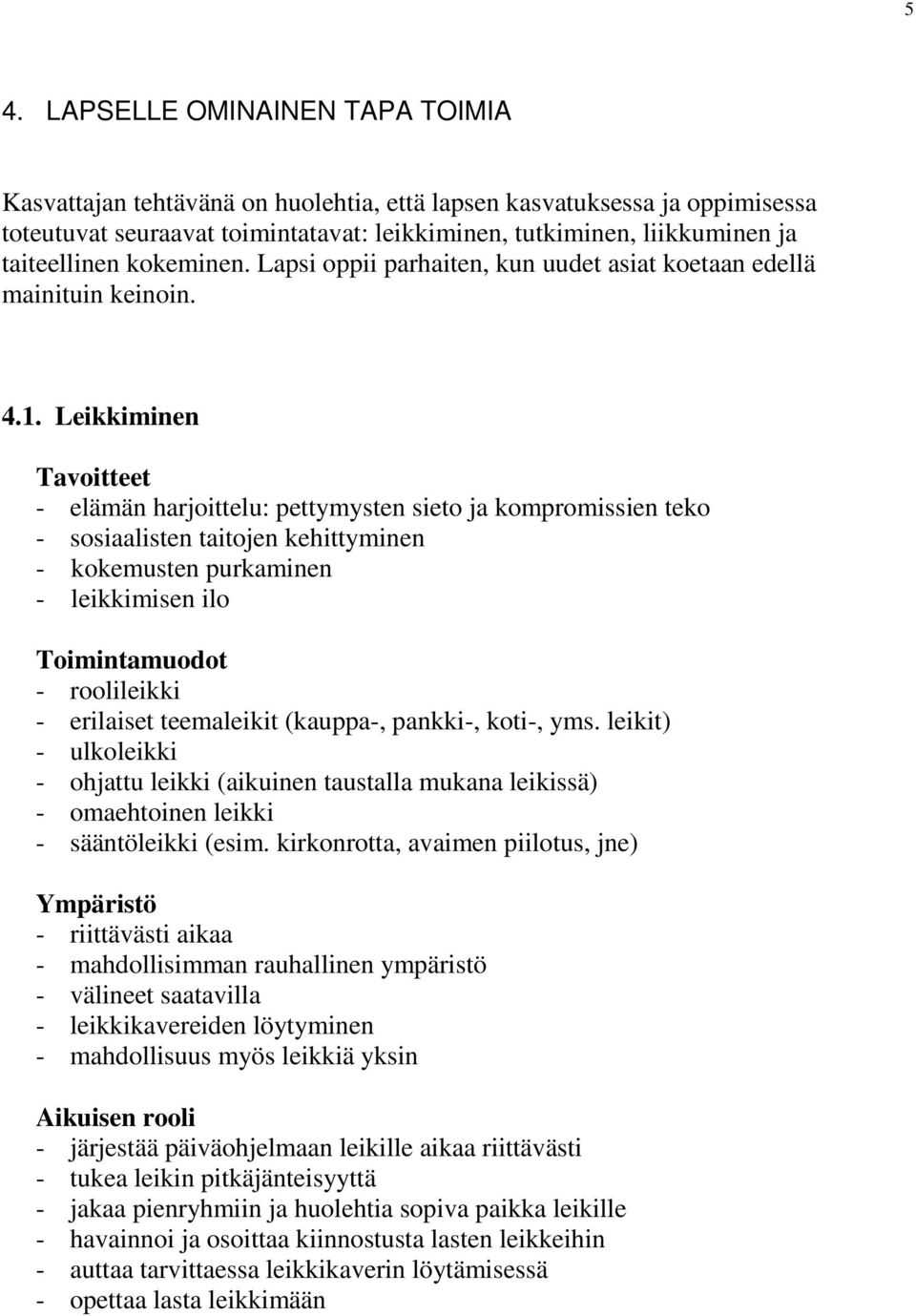 Leikkiminen Tavoitteet - elämän harjoittelu: pettymysten sieto ja kompromissien teko - sosiaalisten taitojen kehittyminen - kokemusten purkaminen - leikkimisen ilo Toimintamuodot - roolileikki -