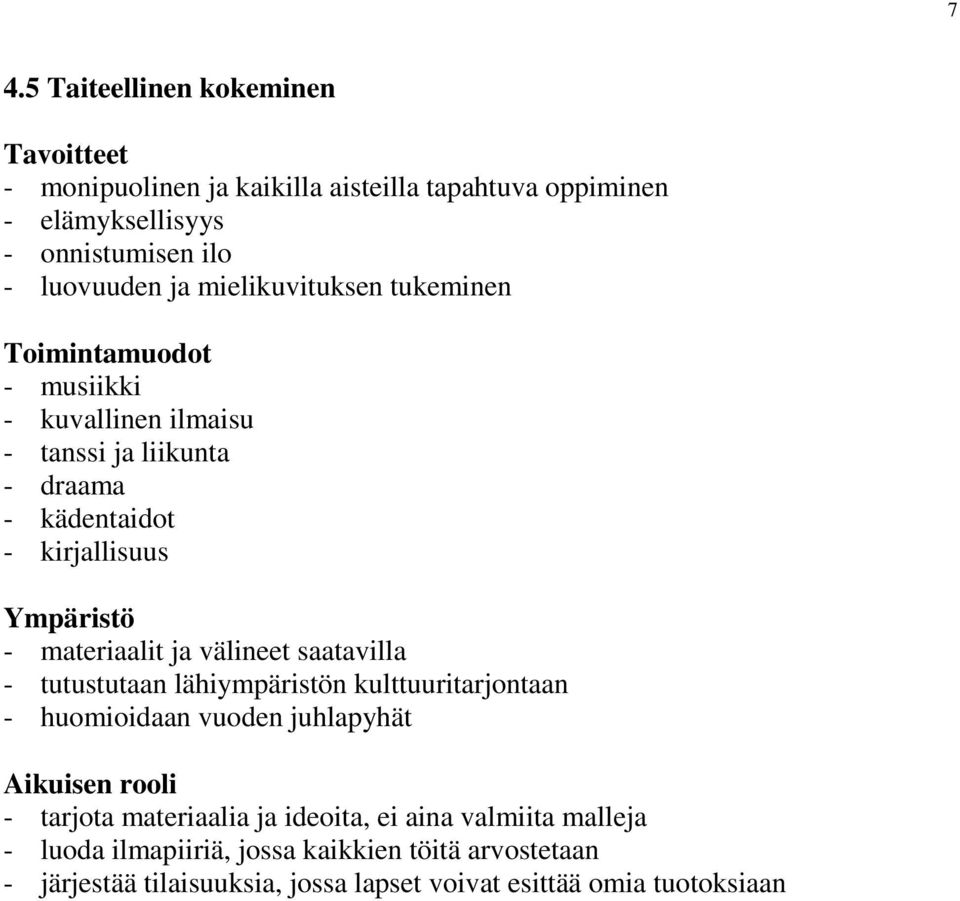 materiaalit ja välineet saatavilla - tutustutaan lähiympäristön kulttuuritarjontaan - huomioidaan vuoden juhlapyhät Aikuisen rooli - tarjota