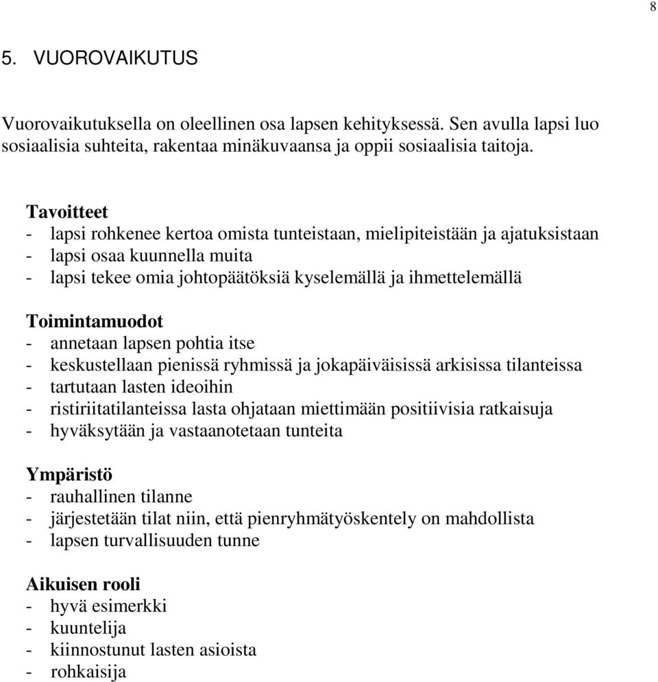 annetaan lapsen pohtia itse - keskustellaan pienissä ryhmissä ja jokapäiväisissä arkisissa tilanteissa - tartutaan lasten ideoihin - ristiriitatilanteissa lasta ohjataan miettimään positiivisia