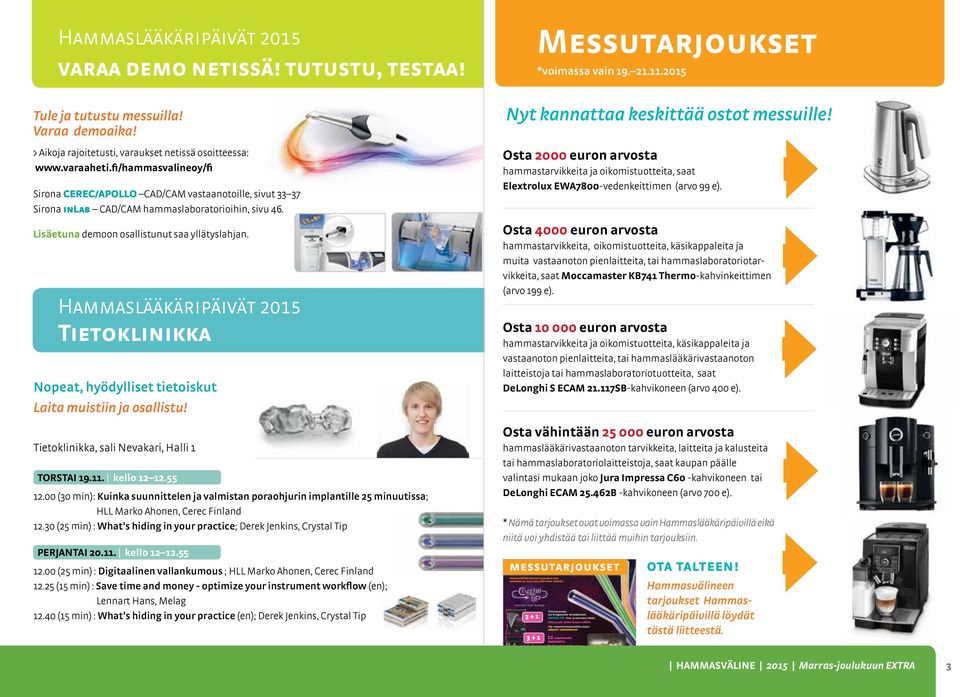 Lisäetuna demoon osallistunut saa yllätyslahjan. Hammaslääkäripäivät 2015 Tietoklinikka Nopeat, hyödylliset tietoiskut Laita muistiin ja osallistu! Tietoklinikka, sali Nevakari, Halli 1 TORSTAI 19.11.