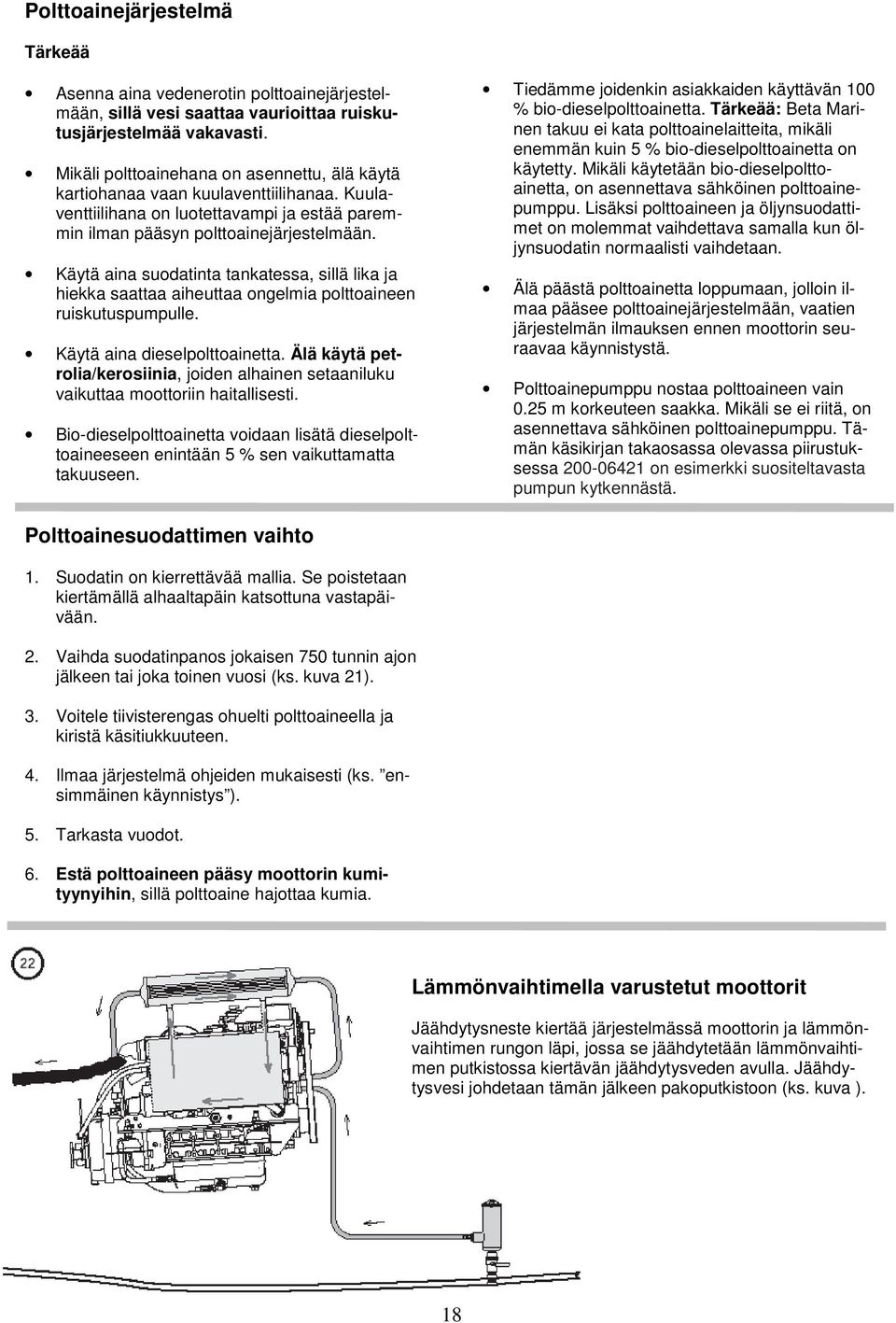 Käytä aina suodatinta tankatessa, sillä lika ja hiekka saattaa aiheuttaa ongelmia polttoaineen ruiskutuspumpulle. Käytä aina dieselpolttoainetta.