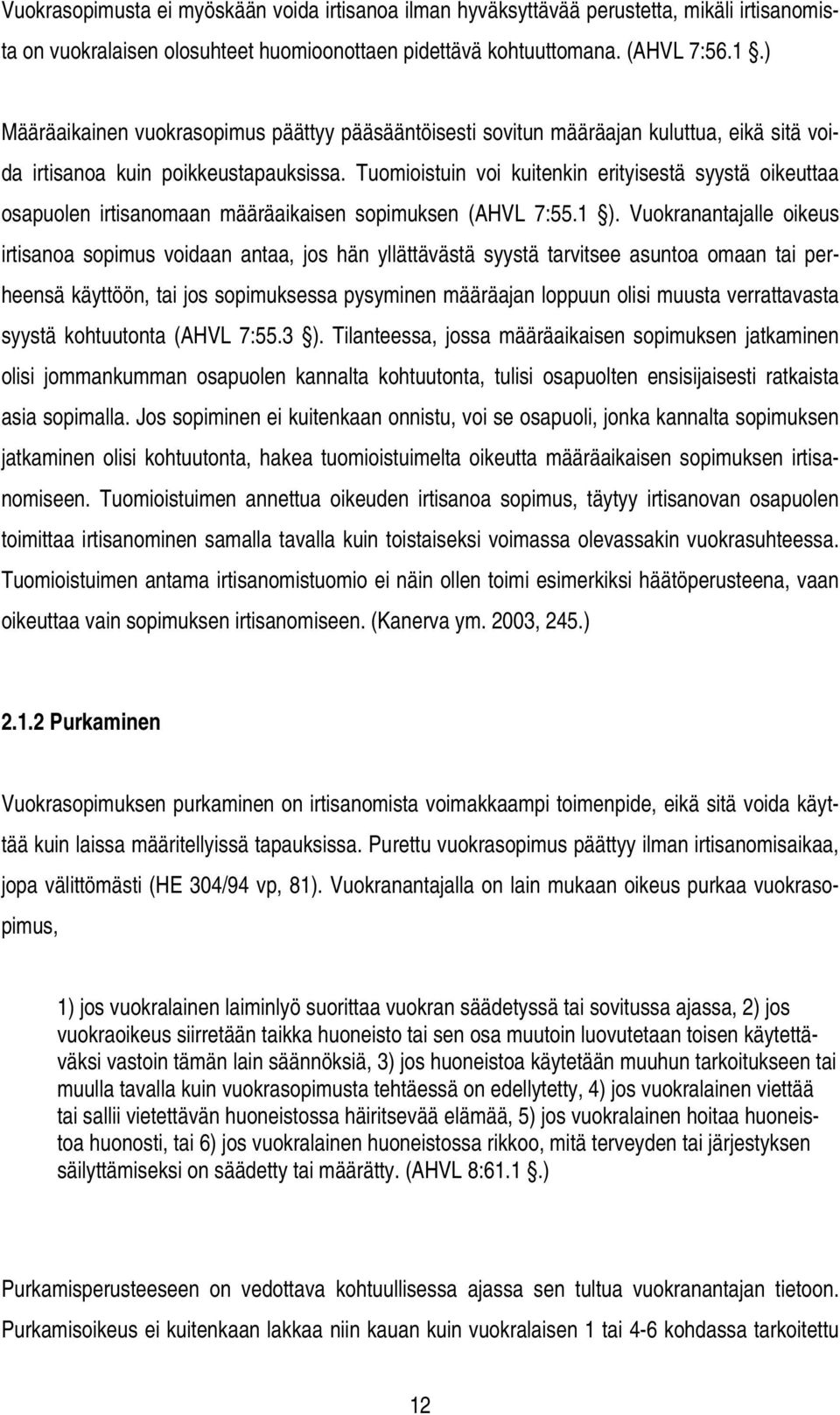 Tuomioistuin voi kuitenkin erityisestä syystä oikeuttaa osapuolen irtisanomaan määräaikaisen sopimuksen (AHVL 7:55.1 ).