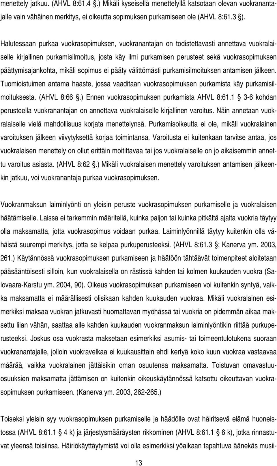 päättymisajankohta, mikäli sopimus ei pääty välittömästi purkamisilmoituksen antamisen jälkeen. Tuomioistuimen antama haaste, jossa vaaditaan vuokrasopimuksen purkamista käy purkamisilmoituksesta.