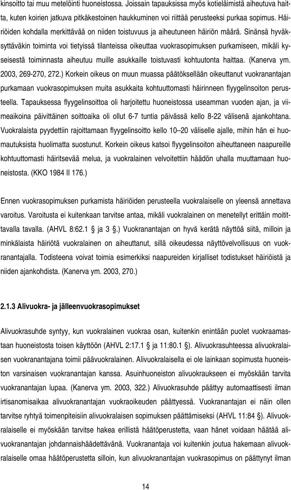 Sinänsä hyväksyttäväkin toiminta voi tietyissä tilanteissa oikeuttaa vuokrasopimuksen purkamiseen, mikäli kyseisestä toiminnasta aiheutuu muille asukkaille toistuvasti kohtuutonta haittaa.