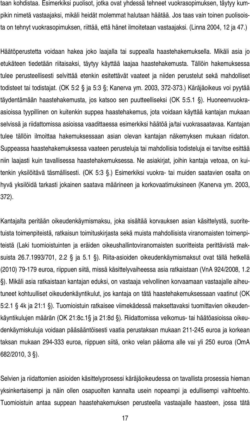 ) Häätöperustetta voidaan hakea joko laajalla tai suppealla haastehakemuksella. Mikäli asia jo etukäteen tiedetään riitaisaksi, täytyy käyttää laajaa haastehakemusta.