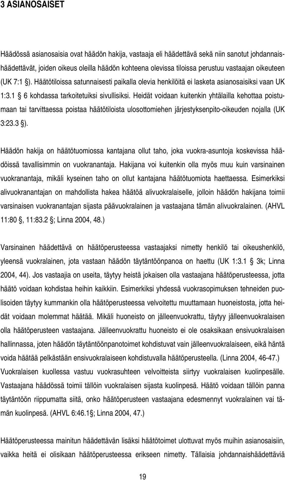 Heidät voidaan kuitenkin yhtälailla kehottaa poistumaan tai tarvittaessa poistaa häätötiloista ulosottomiehen järjestyksenpito-oikeuden nojalla (UK 3:23.3 ).