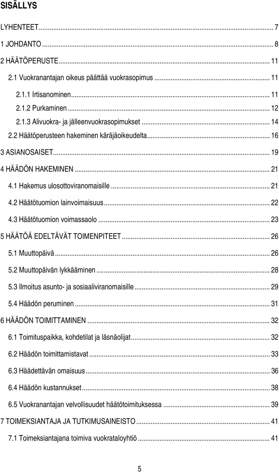 3 Häätötuomion voimassaolo... 23 5 HÄÄTÖÄ EDELTÄVÄT TOIMENPITEET... 26 5.1 Muuttopäivä... 26 5.2 Muuttopäivän lykkääminen... 28 5.3 Ilmoitus asunto- ja sosiaaliviranomaisille... 29 5.