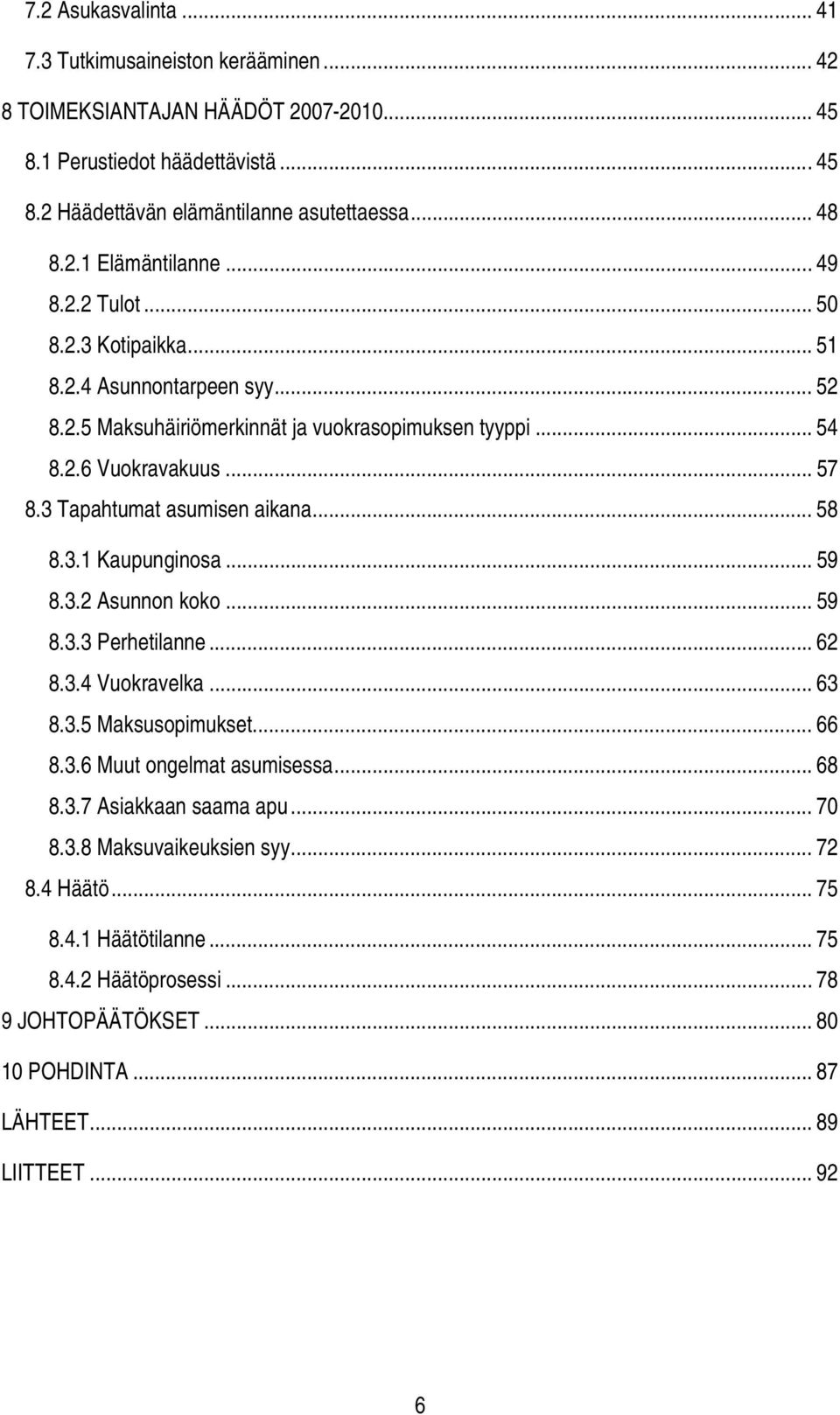 .. 58 8.3.1 Kaupunginosa... 59 8.3.2 Asunnon koko... 59 8.3.3 Perhetilanne... 62 8.3.4 Vuokravelka... 63 8.3.5 Maksusopimukset... 66 8.3.6 Muut ongelmat asumisessa... 68 8.3.7 Asiakkaan saama apu.