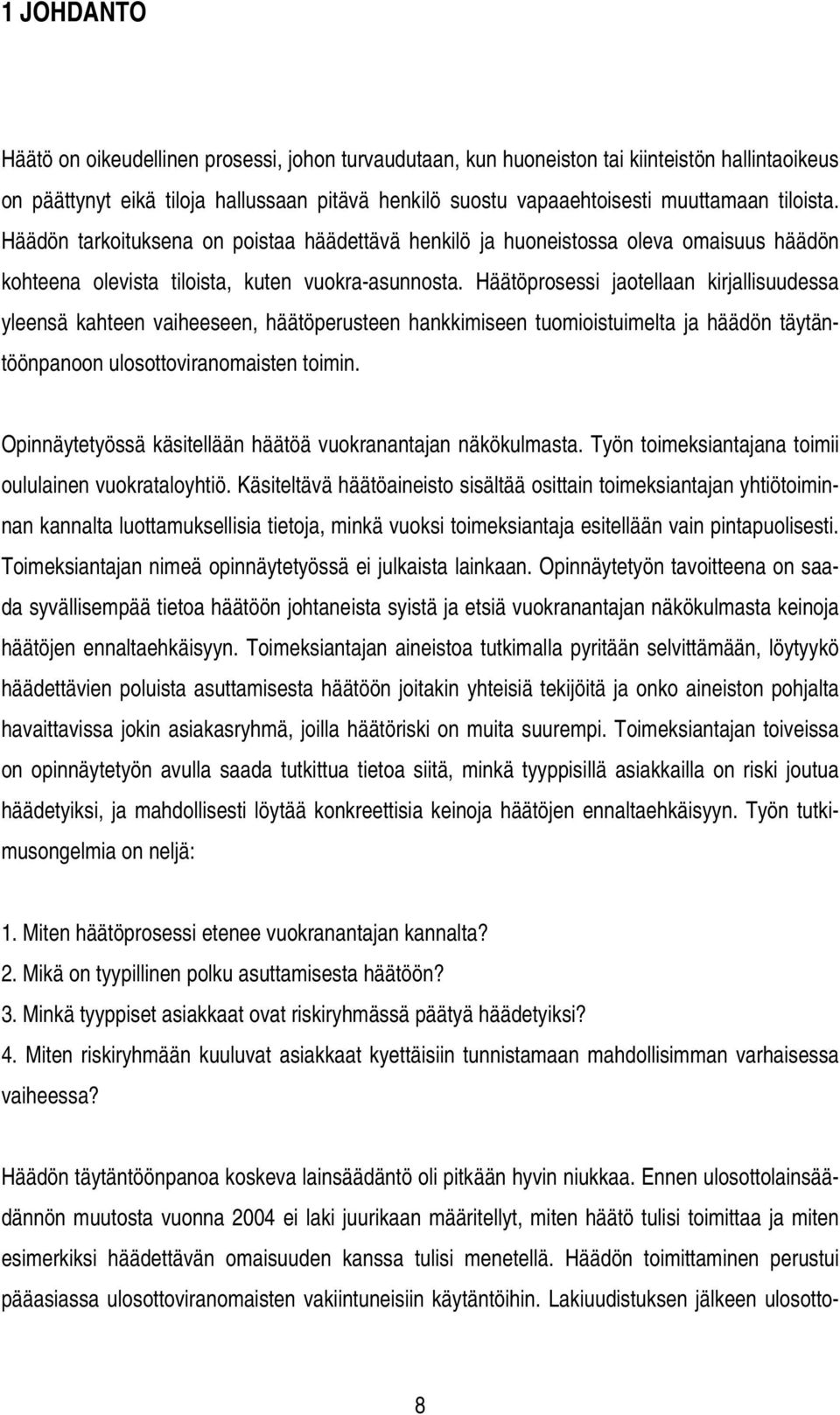 Häätöprosessi jaotellaan kirjallisuudessa yleensä kahteen vaiheeseen, häätöperusteen hankkimiseen tuomioistuimelta ja häädön täytäntöönpanoon ulosottoviranomaisten toimin.