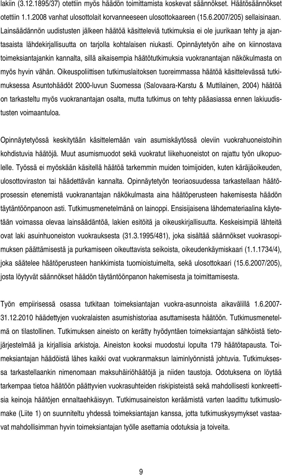 Opinnäytetyön aihe on kiinnostava toimeksiantajankin kannalta, sillä aikaisempia häätötutkimuksia vuokranantajan näkökulmasta on myös hyvin vähän.