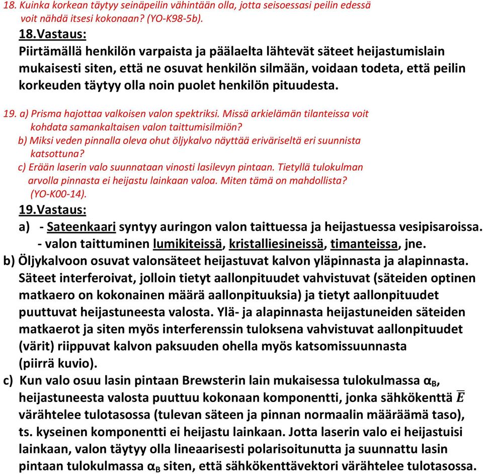 henkilön pituudesta. 19. a) Prisma hajottaa valkoisen valon spektriksi. Missä arkielämän tilanteissa voit kohdata samankaltaisen valon taittumisilmiön?