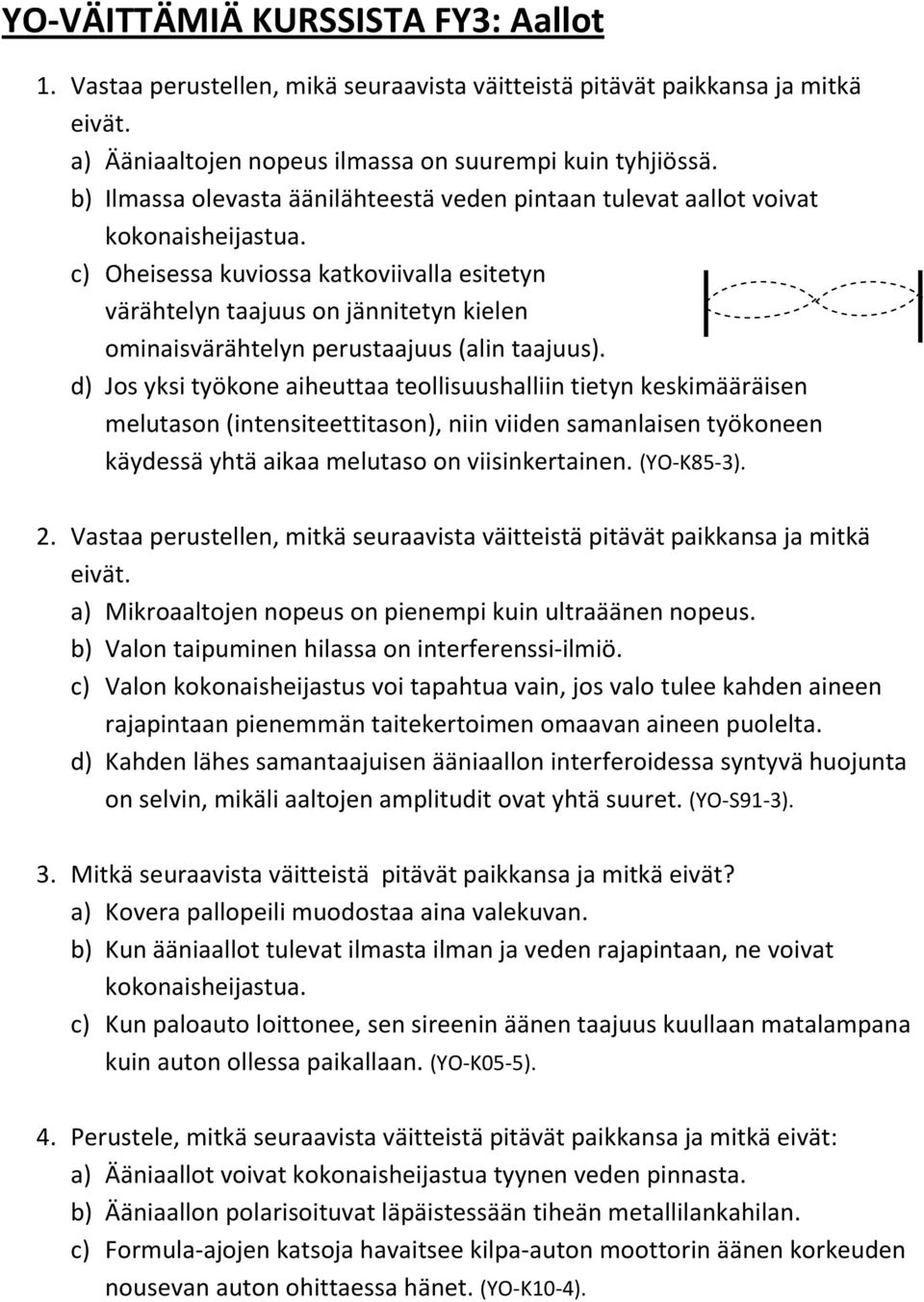 c) Oheisessa kuviossa katkoviivalla esitetyn värähtelyn taajuus on jännitetyn kielen ominaisvärähtelyn perustaajuus (alin taajuus).