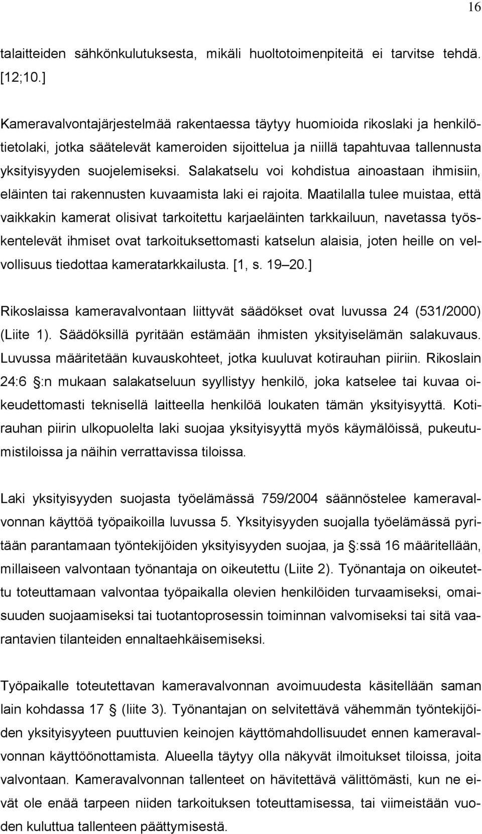Salakatselu voi kohdistua ainoastaan ihmisiin, eläinten tai rakennusten kuvaamista laki ei rajoita.