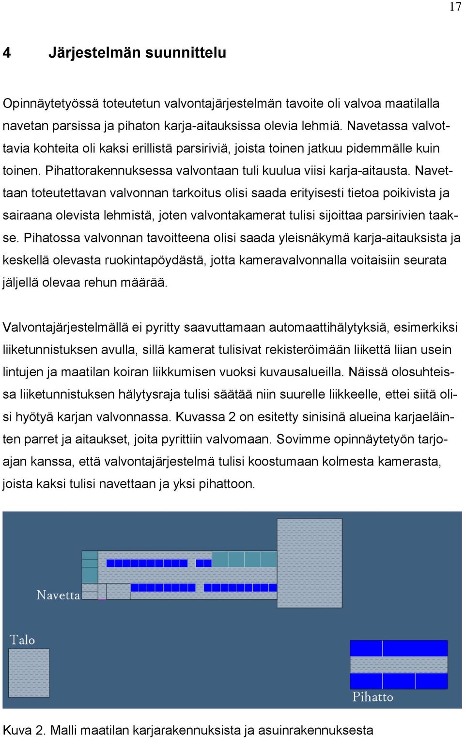 Navettaan toteutettavan valvonnan tarkoitus olisi saada erityisesti tietoa poikivista ja sairaana olevista lehmistä, joten valvontakamerat tulisi sijoittaa parsirivien taakse.