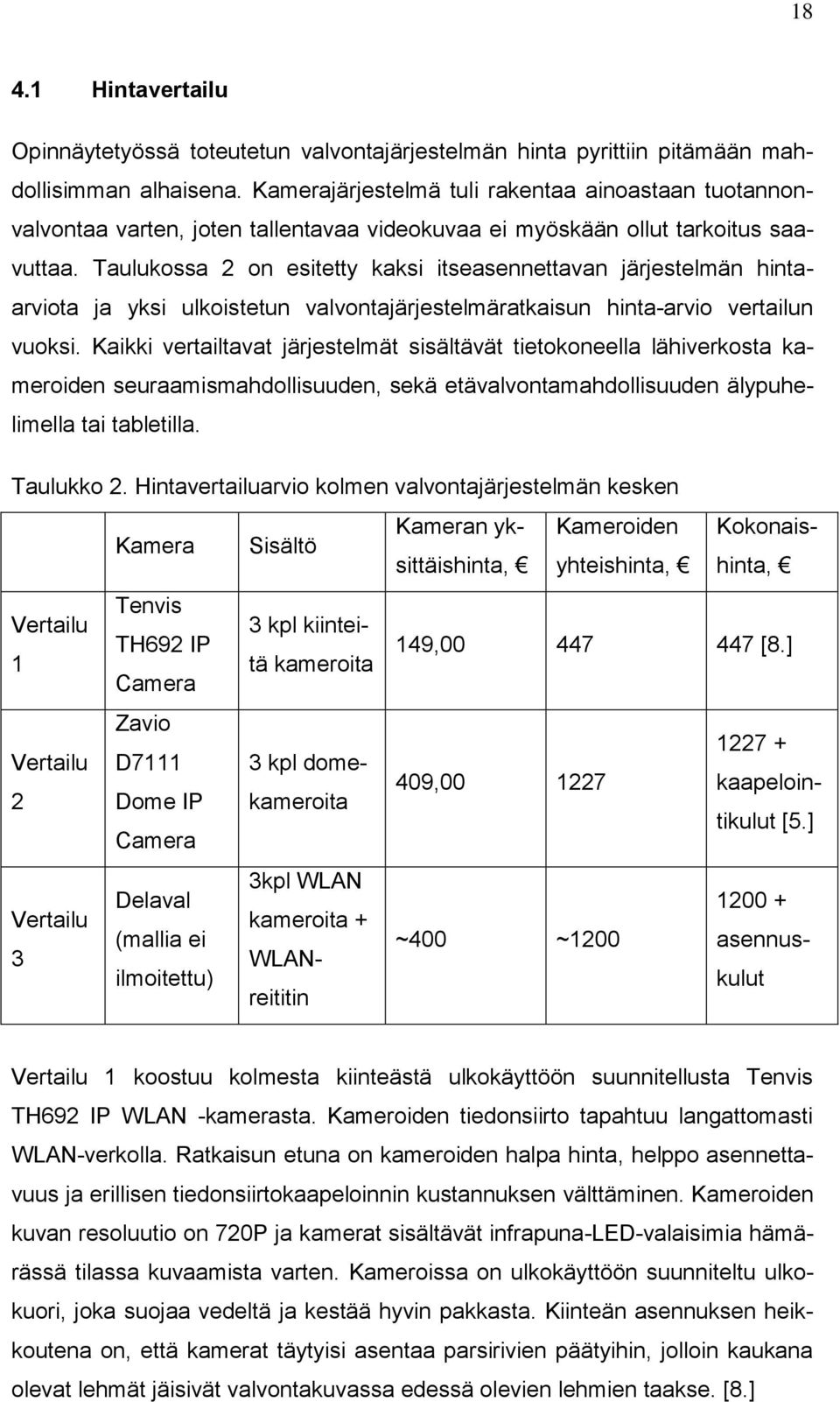 Taulukossa 2 on esitetty kaksi itseasennettavan järjestelmän hintaarviota ja yksi ulkoistetun valvontajärjestelmäratkaisun hinta-arvio vertailun vuoksi.