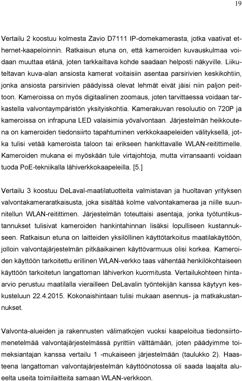 Liikuteltavan kuva-alan ansiosta kamerat voitaisiin asentaa parsirivien keskikohtiin, jonka ansiosta parsirivien päädyissä olevat lehmät eivät jäisi niin paljon peittoon.