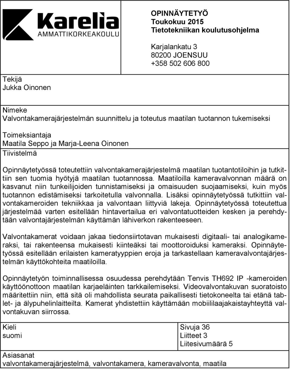 maatilan tuotannossa. Maatiloilla kameravalvonnan määrä on kasvanut niin tunkeilijoiden tunnistamiseksi ja omaisuuden suojaamiseksi, kuin myös tuotannon edistämiseksi tarkoitetulla valvonnalla.