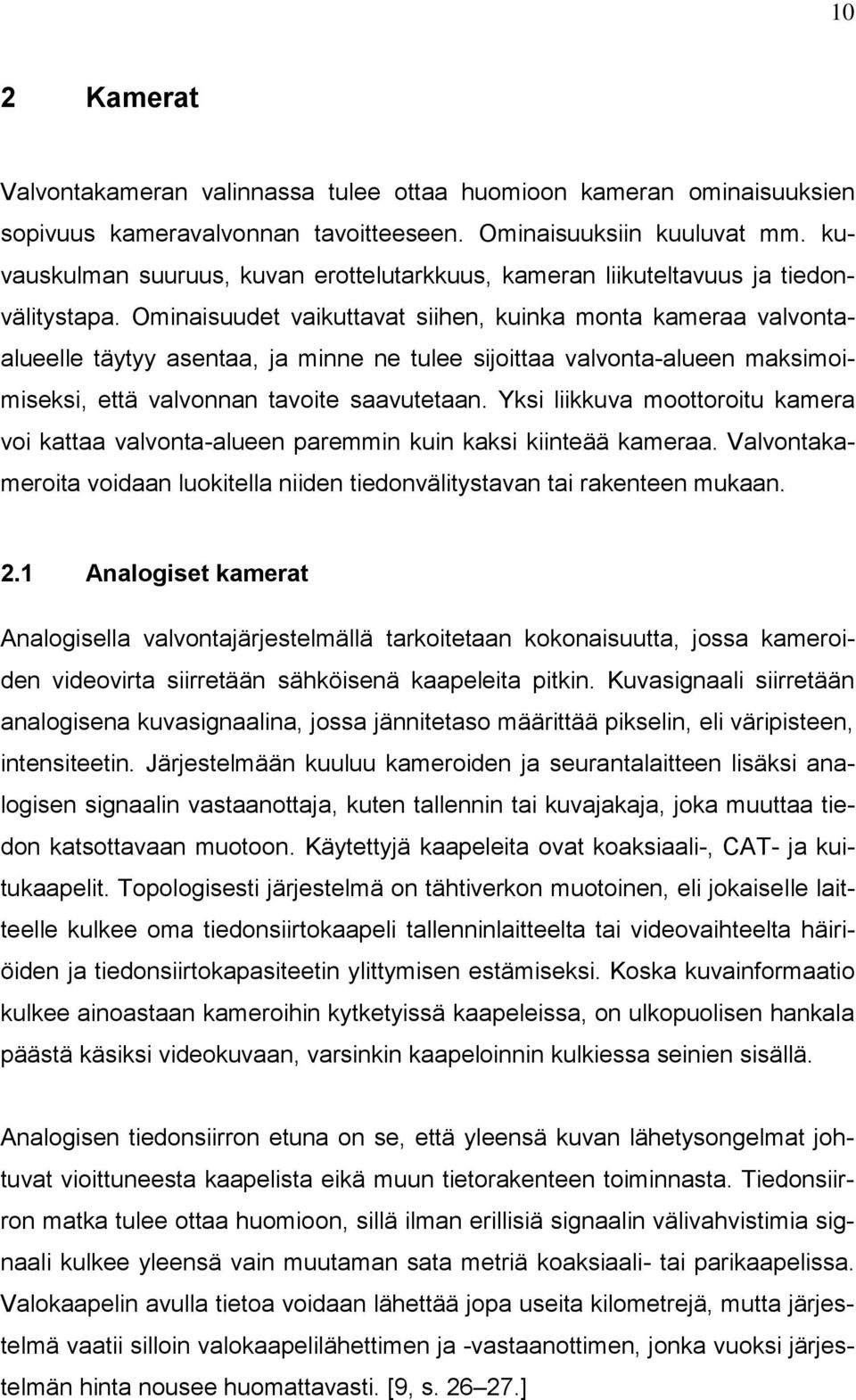Ominaisuudet vaikuttavat siihen, kuinka monta kameraa valvontaalueelle täytyy asentaa, ja minne ne tulee sijoittaa valvonta-alueen maksimoimiseksi, että valvonnan tavoite saavutetaan.