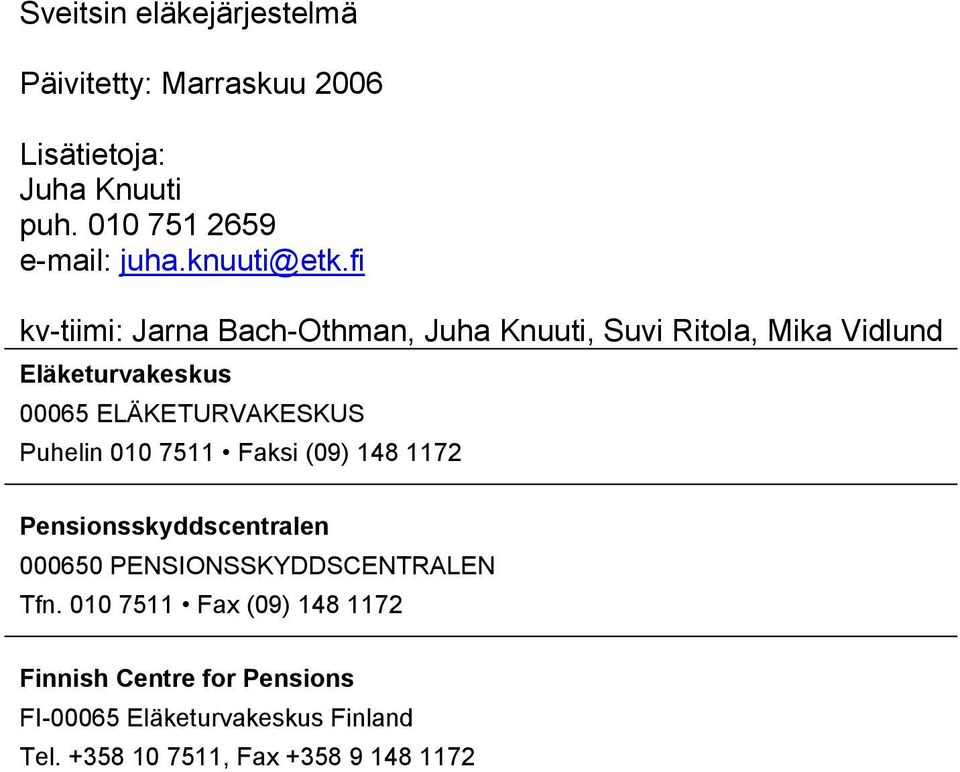 fi kv-tiimi: Jarna Bach-Othman, Juha Knuuti, Suvi Ritola, Mika Vidlund Eläketurvakeskus 00065 ELÄKETURVAKESKUS