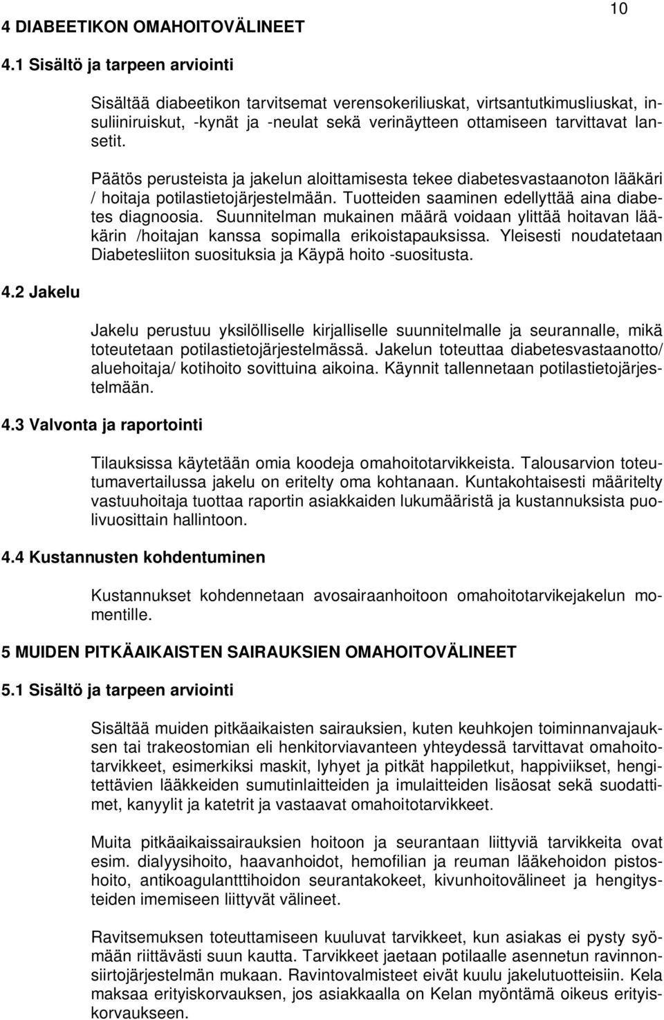 Päätös perusteista ja jakelun aloittamisesta tekee diabetesvastaanoton lääkäri / hoitaja potilastietojärjestelmään. Tuotteiden saaminen edellyttää aina diabetes diagnoosia.