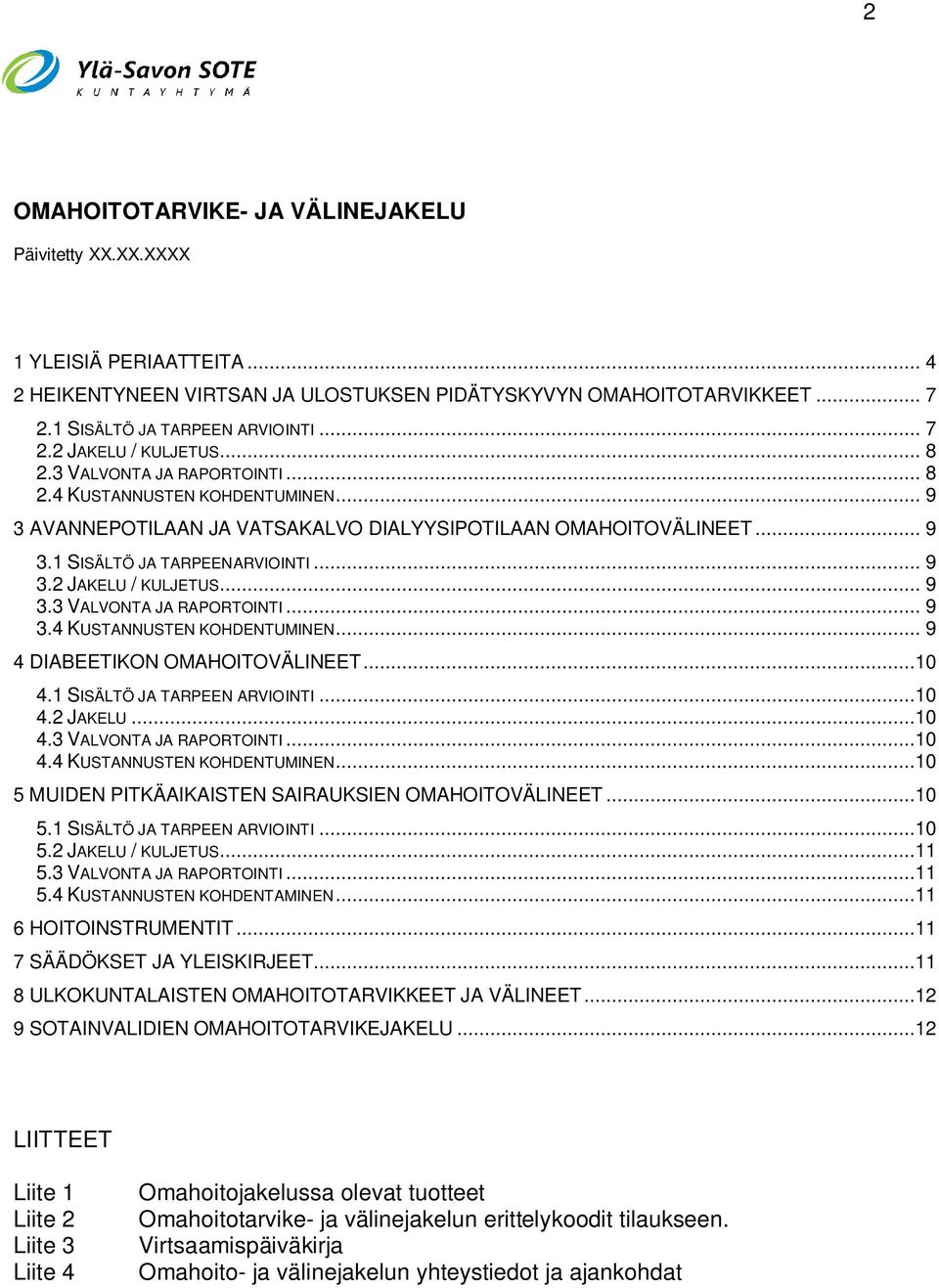 .. 9 3.3 VALVONTA JA RAPORTOINTI... 9 3.4 KUSTANNUSTEN KOHDENTUMINEN... 9 4 DIABEETIKON OMAHOITOVÄLINEET...10 4.1 SISÄLTÖ JA TARPEEN ARVIOINTI...10 4.2 JAKELU...10 4.3 VALVONTA JA RAPORTOINTI...10 4.4 KUSTANNUSTEN KOHDENTUMINEN...10 5 MUIDEN PITKÄAIKAISTEN SAIRAUKSIEN OMAHOITOVÄLINEET.