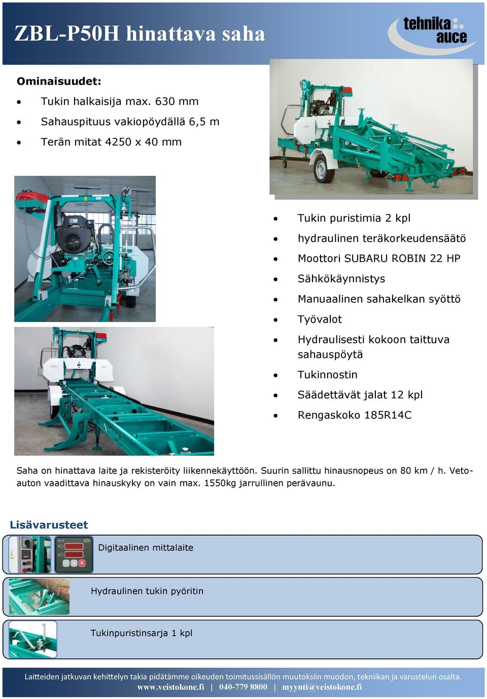 Sähkökäynnistys Manuaalinen sahakelkan syöttö Työvalot Hydraulisesti kokoon taittuva sahauspöytä Tukinnostin Säädettävät jalat 12 kpl Rengaskoko 185R14C