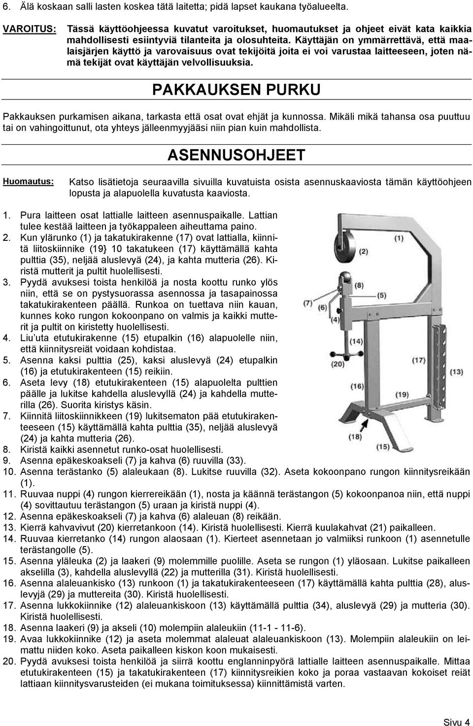 Käyttäjän on ymmärrettävä, että maalaisjärjen käyttö ja varovaisuus ovat tekijöitä joita ei voi varustaa laitteeseen, joten nämä tekijät ovat käyttäjän velvollisuuksia.