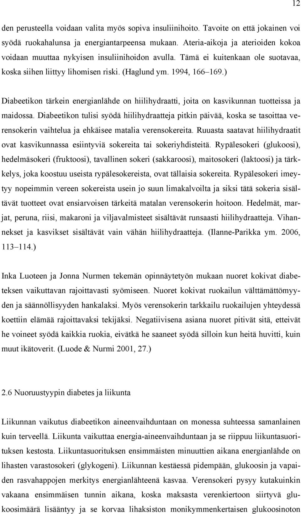 ) Diabeetikon tärkein energianlähde on hiilihydraatti, joita on kasvikunnan tuotteissa ja maidossa.