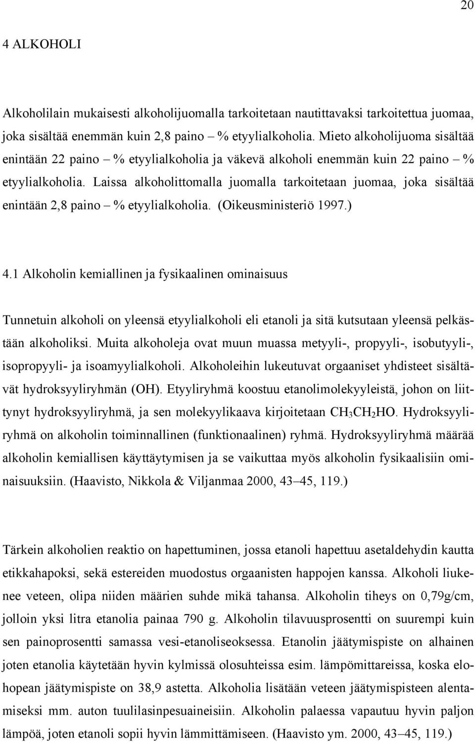 Laissa alkoholittomalla juomalla tarkoitetaan juomaa, joka sisältää enintään 2,8 paino % etyylialkoholia. (Oikeusministeriö 1997.) 4.