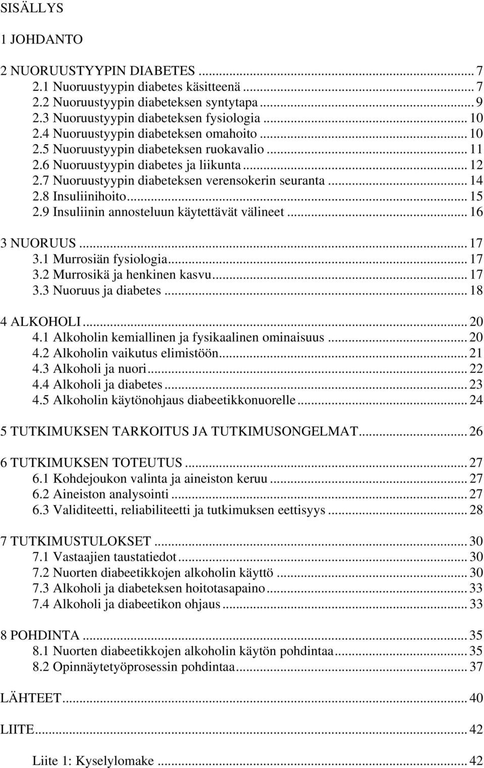 8 Insuliinihoito... 15 2.9 Insuliinin annosteluun käytettävät välineet... 16 3 NUORUUS... 17 3.1 Murrosiän fysiologia... 17 3.2 Murrosikä ja henkinen kasvu... 17 3.3 Nuoruus ja diabetes.