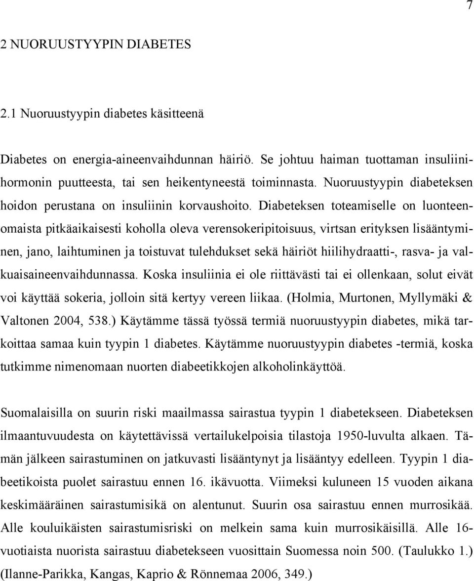 Diabeteksen toteamiselle on luonteenomaista pitkäaikaisesti koholla oleva verensokeripitoisuus, virtsan erityksen lisääntyminen, jano, laihtuminen ja toistuvat tulehdukset sekä häiriöt