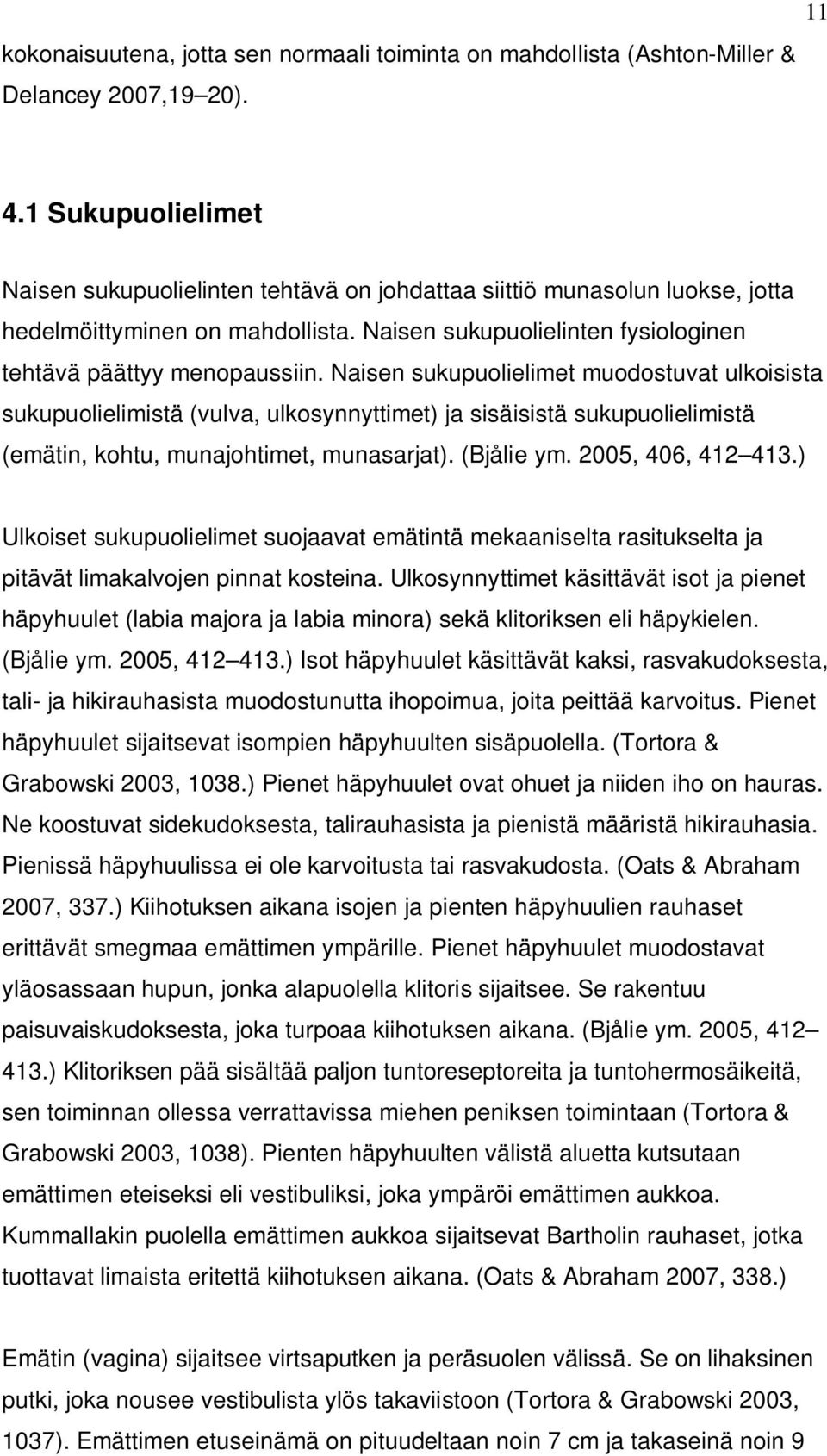 Naisen sukupuolielimet muodostuvat ulkoisista sukupuolielimistä (vulva, ulkosynnyttimet) ja sisäisistä sukupuolielimistä (emätin, kohtu, munajohtimet, munasarjat). (Bjålie ym. 2005, 406, 412 413.