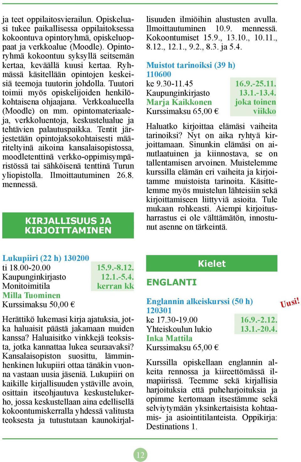 Tuutori toimii myös opiskelijoiden henkilökohtaisena ohjaajana. Verkkoalueella (Moodle) on mm. opintomateriaaleja, verkkoluentoja, keskustelualue ja tehtävien palautuspaikka.