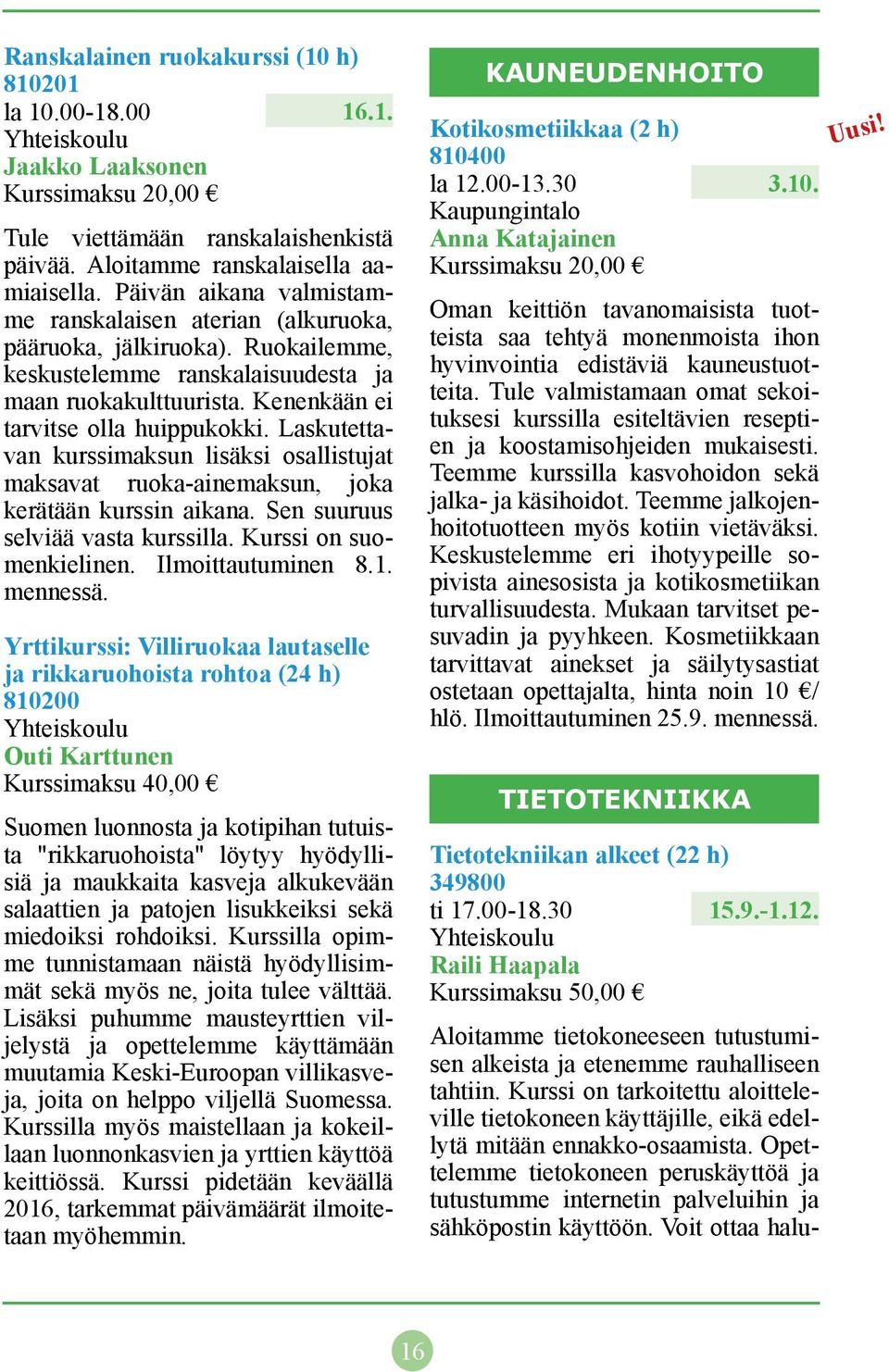 Laskutettavan kurssimaksun lisäksi osallistujat maksavat ruoka-ainemaksun, joka kerätään kurssin aikana. Sen suuruus selviää vasta kurssilla. Kurssi on suomenkielinen. Ilmoittautuminen 8.1. mennessä.
