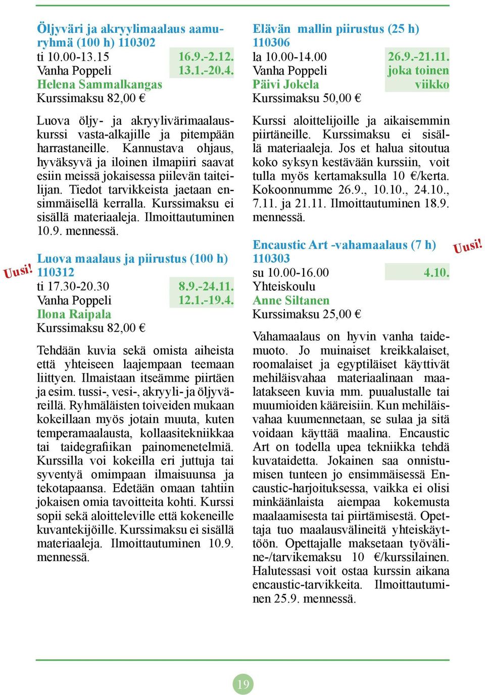 Kannustava ohjaus, hyväksyvä ja iloinen ilmapiiri saavat esiin meissä jokaisessa piilevän taiteilijan. Tiedot tarvikkeista jaetaan ensimmäisellä kerralla. Kurssimaksu ei sisällä materiaaleja.