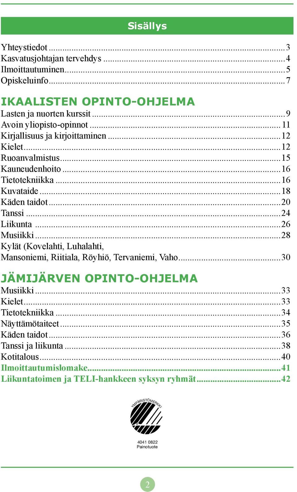 ..26 Musiikki...28 Kylät (Kovelahti, Luhalahti, Mansoniemi, Riitiala, Röyhiö, Tervaniemi, Vaho...30 JÄMIJÄRVEN OPINTO-OHJELMA Musiikki...33 Kielet...33 Tietotekniikka.