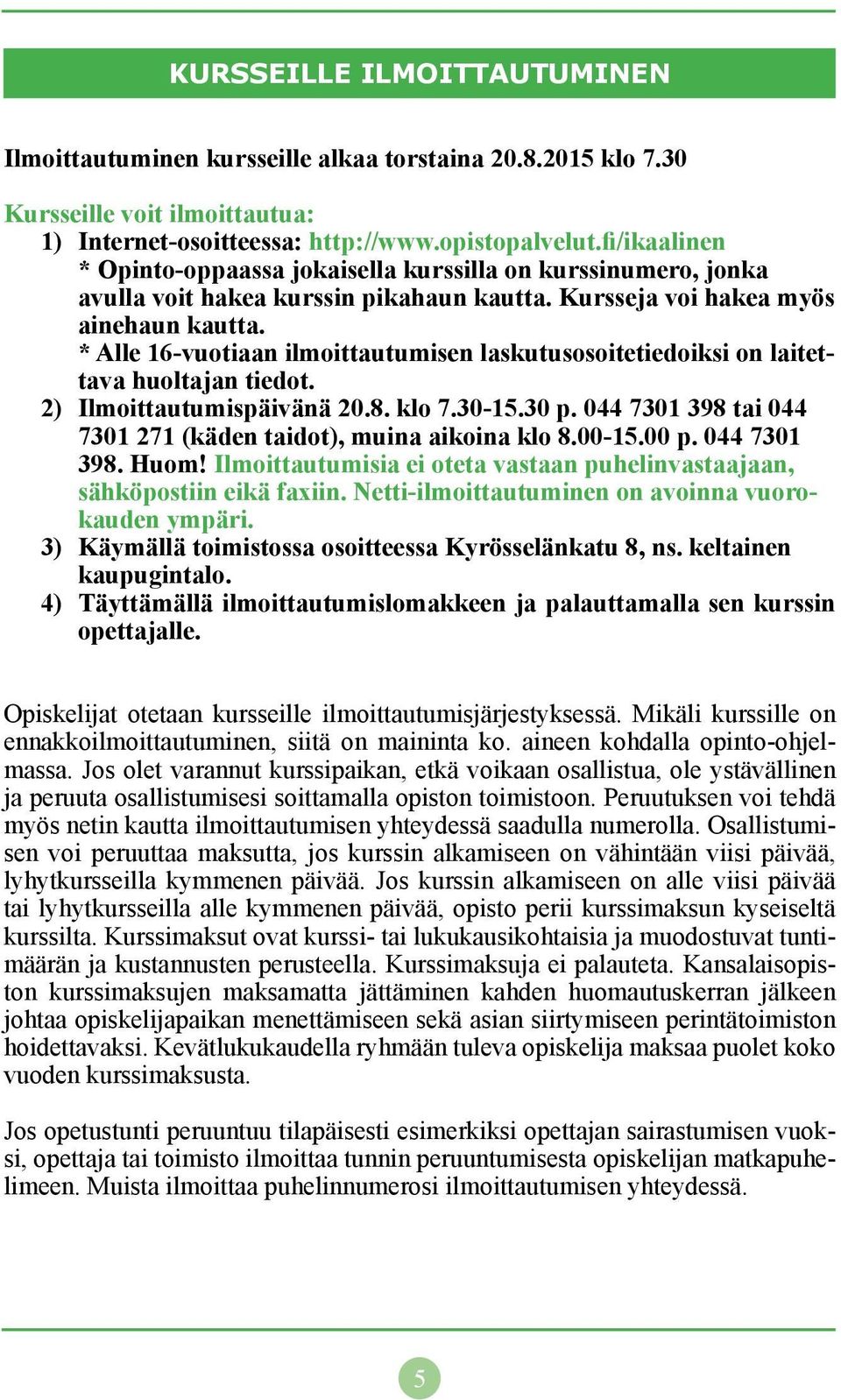 * Alle 16-vuotiaan ilmoittautumisen laskutusosoitetiedoiksi on laitettava huoltajan tiedot. 2) Ilmoittautumispäivänä 20.8. klo 7.30-15.30 p.