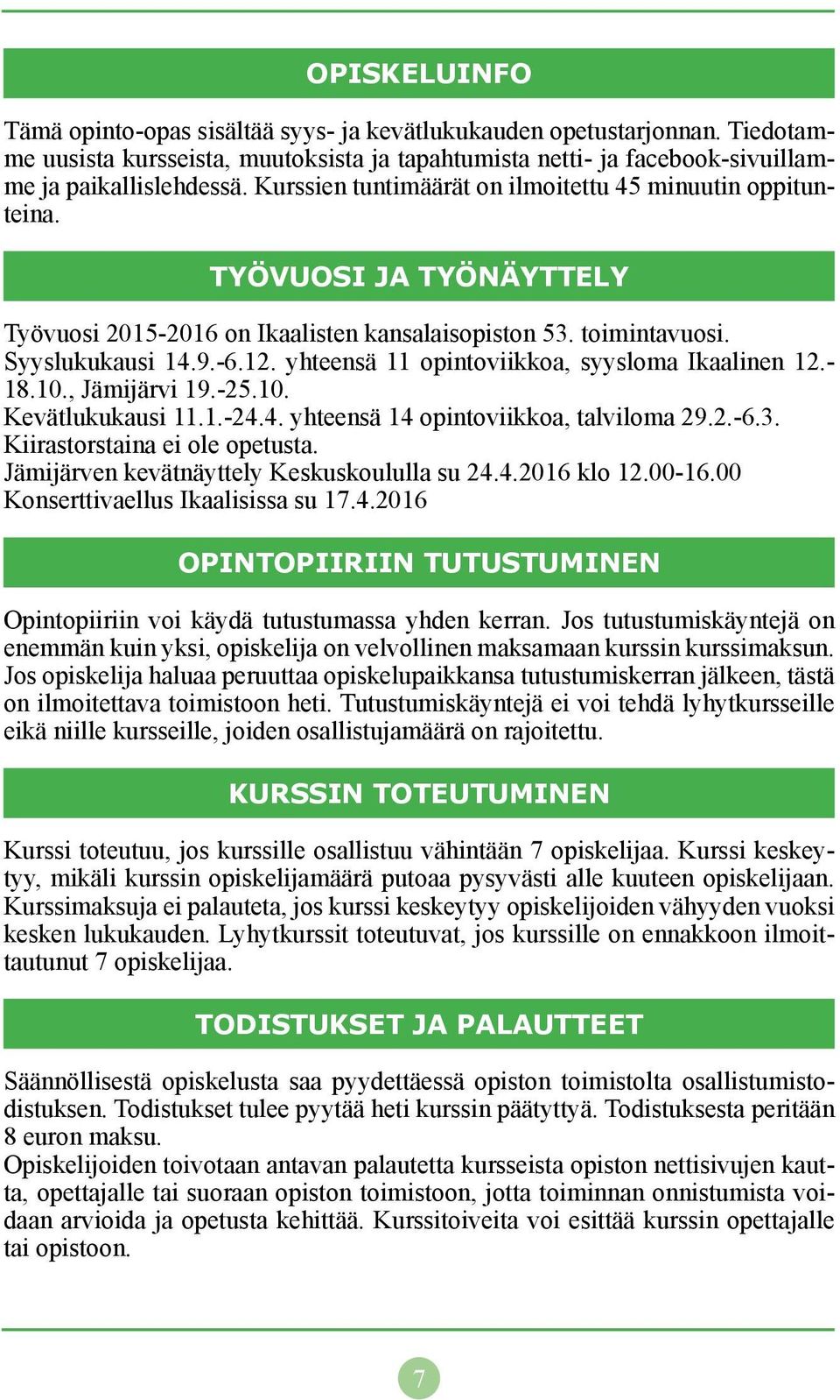 yhteensä 11 opintoviikkoa, syysloma Ikaalinen 12.- 18.10., Jämijärvi 19.-25.10. Kevätlukukausi 11.1.-24.4. yhteensä 14 opintoviikkoa, talviloma 29.2.-6.3. Kiirastorstaina ei ole opetusta.