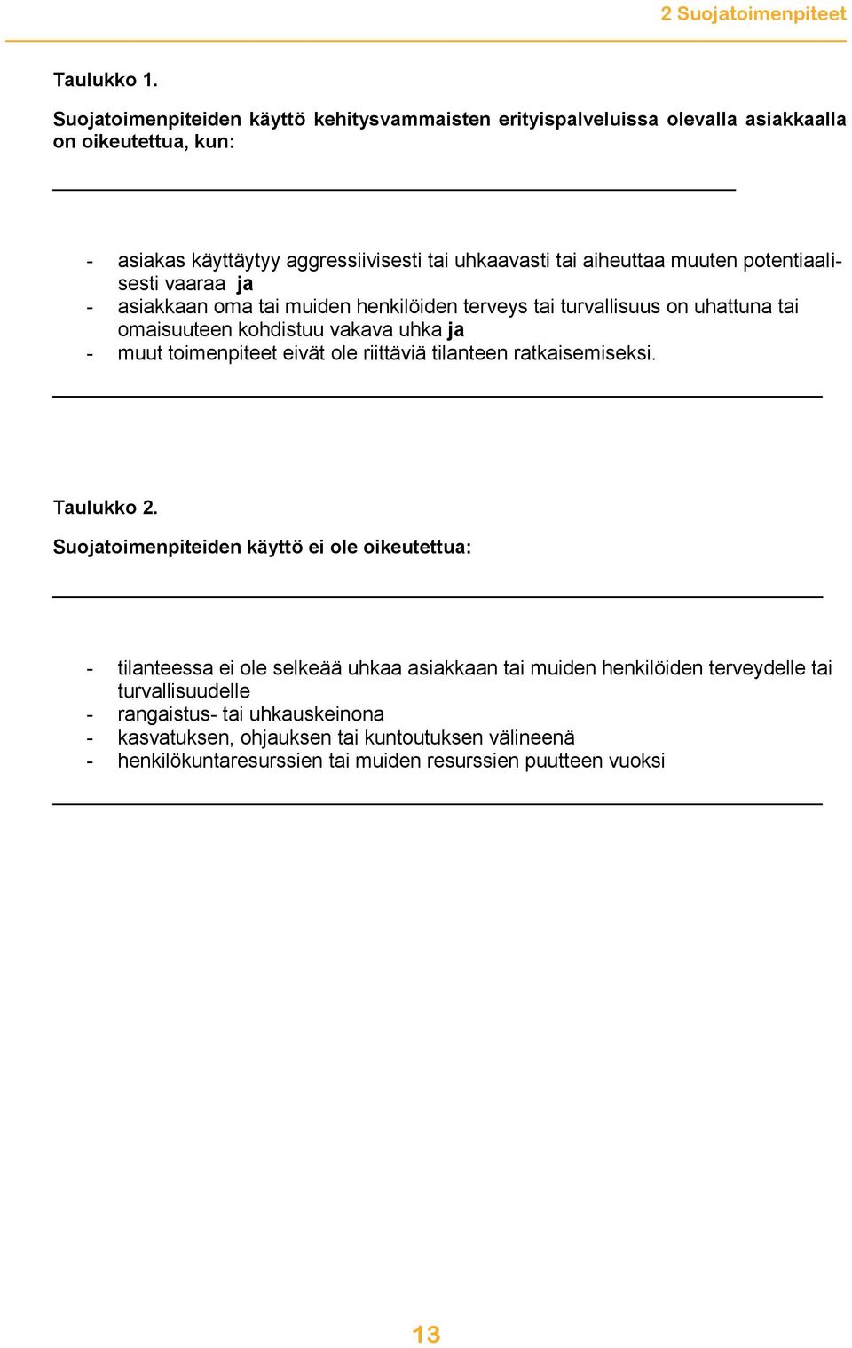 potentiaalisesti vaaraa ja - asiakkaan oma tai muiden henkilöiden terveys tai turvallisuus on uhattuna tai omaisuuteen kohdistuu vakava uhka ja - muut toimenpiteet eivät ole