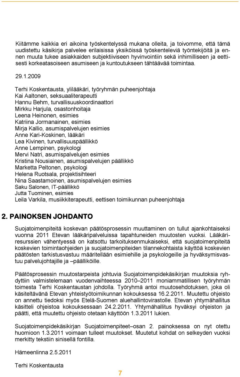 2009 Terhi Koskentausta, ylilääkäri, työryhmän puheenjohtaja Kai Aaltonen, seksuaaliterapeutti Hannu Behm, turvallisuuskoordinaattori Mirkku Harjula, osastonhoitaja Leena Heinonen, esimies Katriina