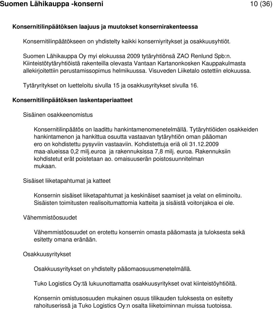 Kiinteistötytäryhtiöistä rakenteilla olevasta Vantaan Kartanonkosken Kauppakulmasta allekirjoitettiin perustamissopimus helmikuussa. Visuveden Liiketalo ostettiin elokuussa.