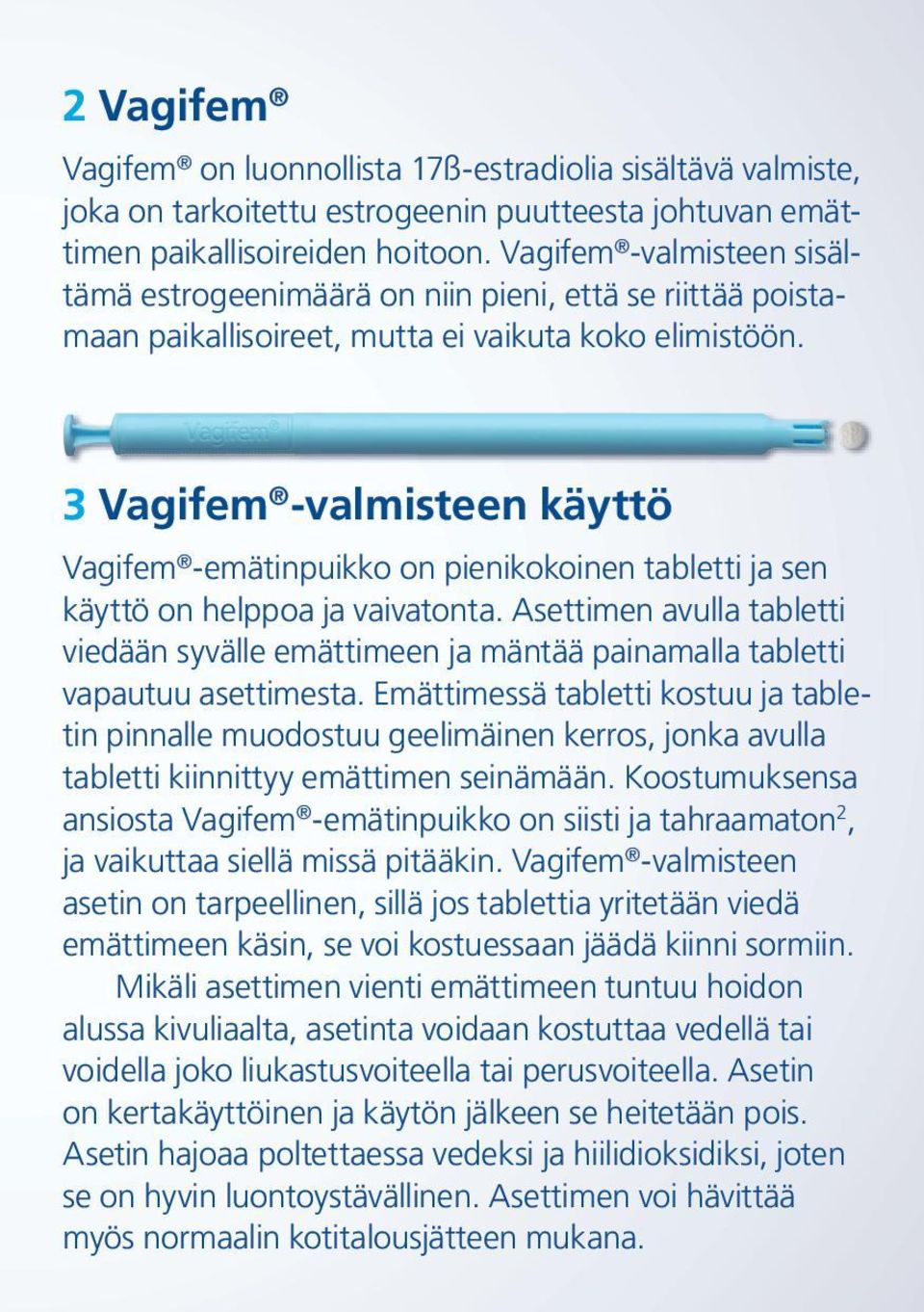 3 Vagifem -valmisteen käyttö Vagifem -emätinpuikko on pienikokoinen tabletti ja sen käyttö on helppoa ja vaivatonta.