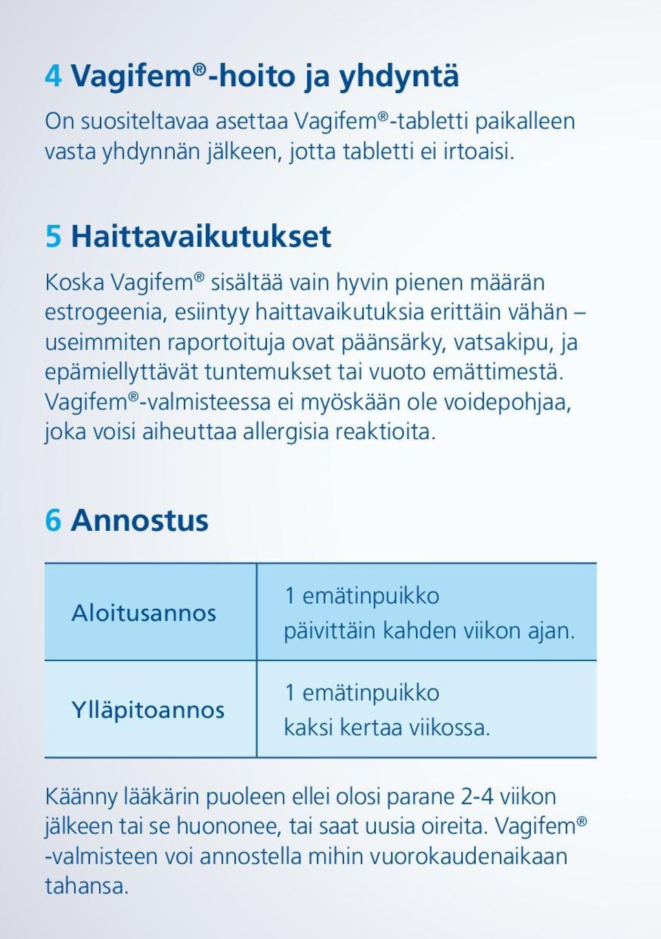 epämiellyttävät tuntemukset tai vuoto emättimestä. Vagifem -valmisteessa ei myöskään ole voidepohjaa, joka voisi aiheuttaa allergisia reaktioita.