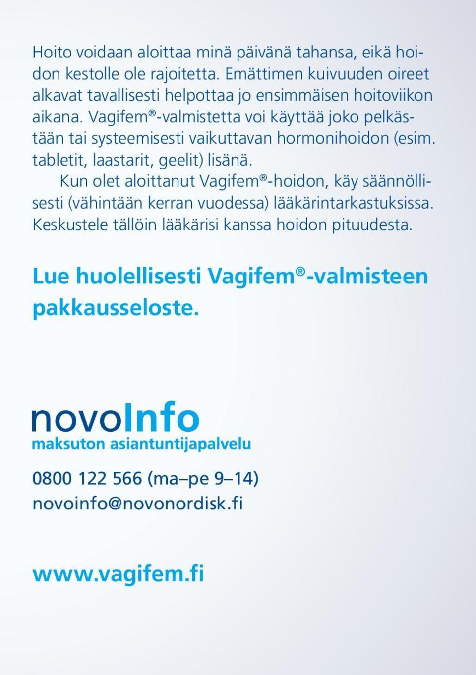 Vagifem -valmistetta voi käyttää joko pelkästään tai systeemisesti vaikuttavan hormonihoidon (esim. tabletit, laastarit, geelit) lisänä.