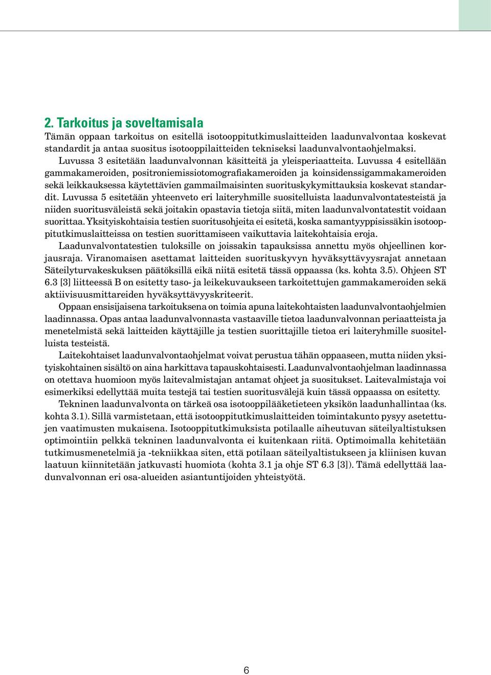 Luvussa 4 esitellään gammakameroiden, positroniemissiotomografiakameroiden ja koinsidenssigammakameroiden sekä leikkauksessa käytettävien gammailmaisinten suorituskykymittauksia koskevat standardit.