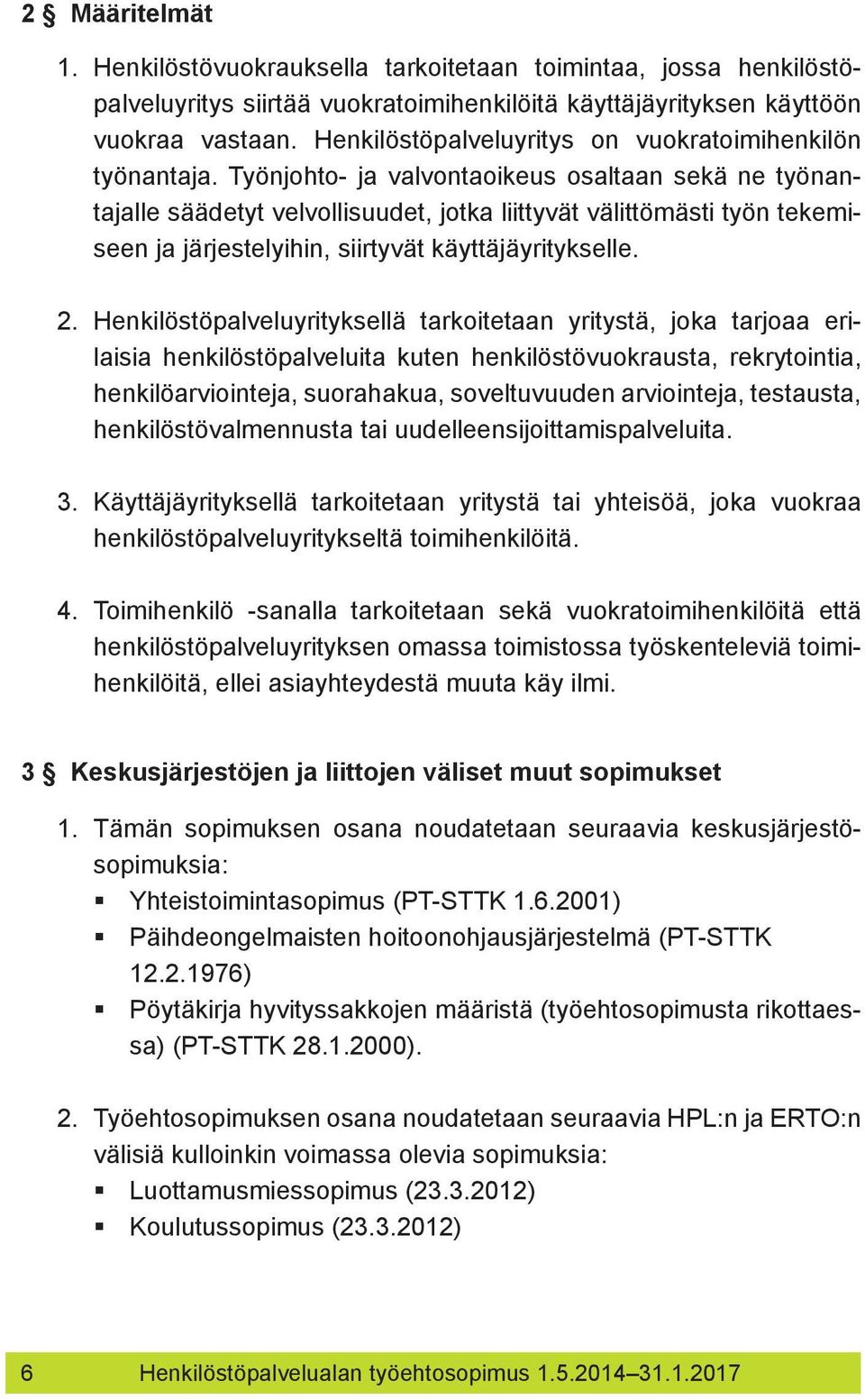 Työnjohto- ja valvontaoikeus osaltaan sekä ne työnantajalle säädetyt velvollisuudet, jotka liittyvät välittömästi työn tekemiseen ja järjestelyihin, siirtyvät käyttäjäyritykselle. 2.