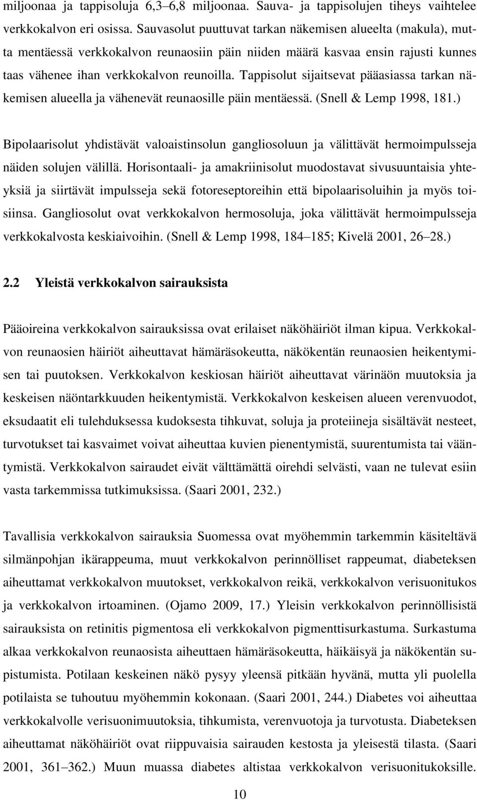 Tappisolut sijaitsevat pääasiassa tarkan näkemisen alueella ja vähenevät reunaosille päin mentäessä. (Snell & Lemp 1998, 181.