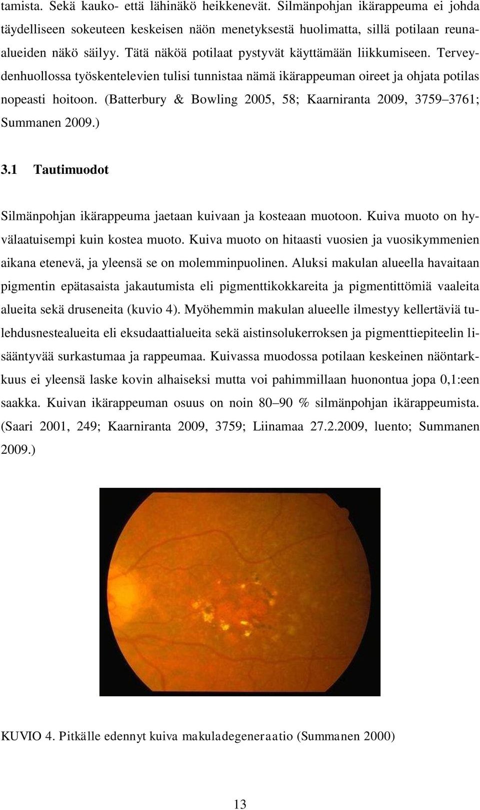 (Batterbury & Bowling 2005, 58; Kaarniranta 2009, 3759 3761; Summanen 2009.) 3.1 Tautimuodot Silmänpohjan ikärappeuma jaetaan kuivaan ja kosteaan muotoon.