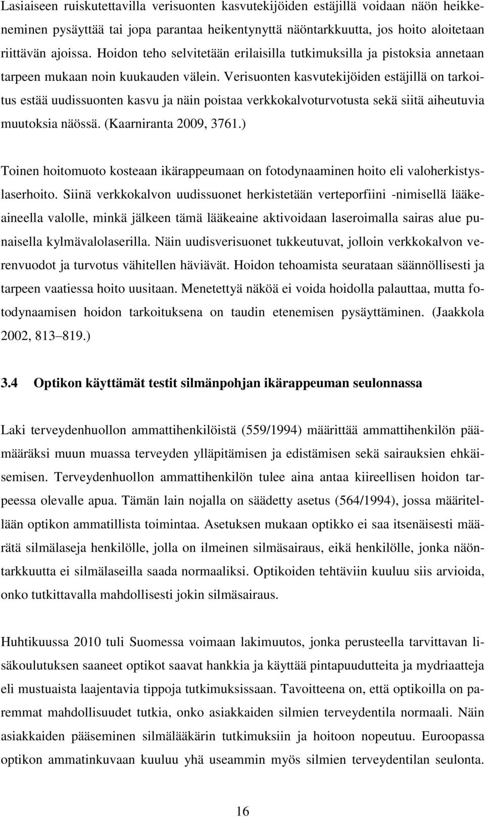 Verisuonten kasvutekijöiden estäjillä on tarkoitus estää uudissuonten kasvu ja näin poistaa verkkokalvoturvotusta sekä siitä aiheutuvia muutoksia näössä. (Kaarniranta 2009, 3761.