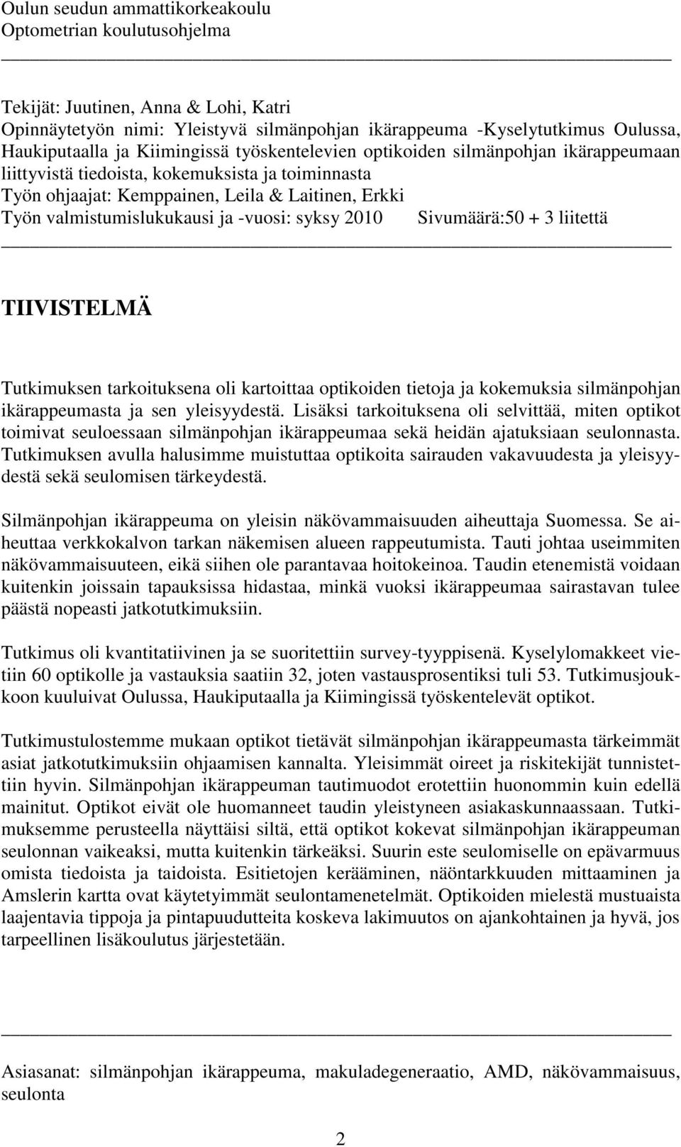 -vuosi: syksy 2010 Sivumäärä:50 + 3 liitettä TIIVISTELMÄ Tutkimuksen tarkoituksena oli kartoittaa optikoiden tietoja ja kokemuksia silmänpohjan ikärappeumasta ja sen yleisyydestä.